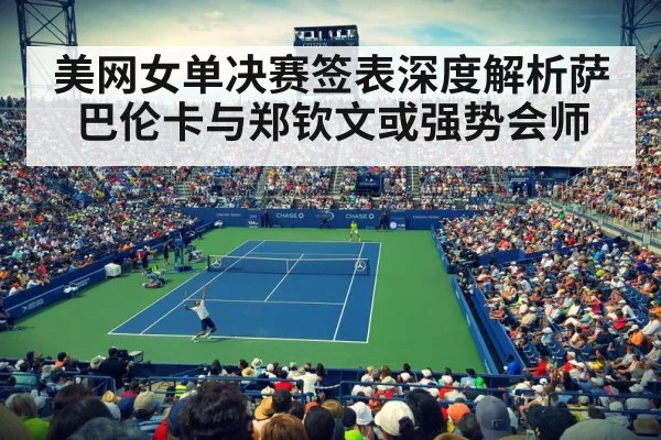 美网女单决赛签表深度解析萨巴伦卡与郑钦文或强势会师